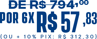 De R$ 794,00 por 6x R$ 57,83 ou R$ 312,30 no PIX
